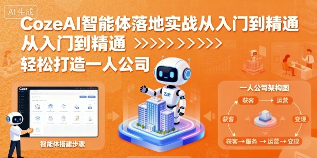 CozeAI智能体落地实战从入门到精通，轻松打造一人公司-心思维创富网_网上创业教程_网络创业项目