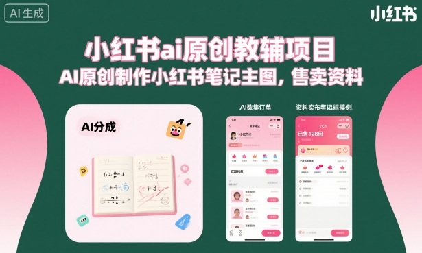 小红书ai原创教辅项目，AI原创制作小红书笔记主图，售卖资料-心思维创富网_网上创业教程_网络创业项目