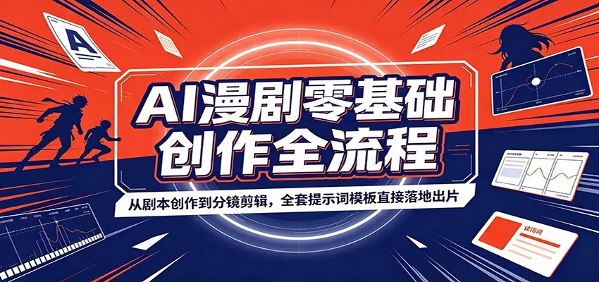 AI漫剧零基础创作全流程：从剧本创作到分镜剪辑，全套提示词模板直接落地出片-心思维创富网_网上创业教程_网络创业项目