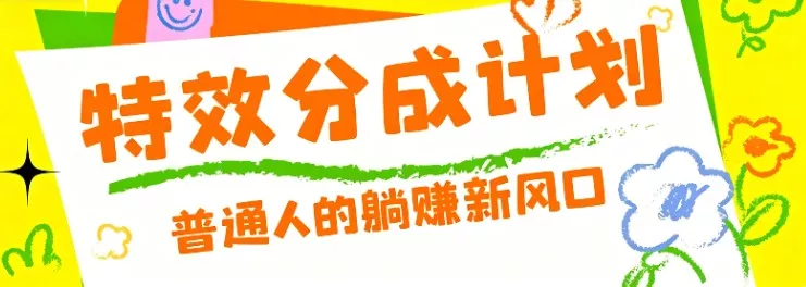 零粉丝也能操作的项目！视频号特效分成计划，普通人的躺赚新风口-心思维创富网_网上创业教程_网络创业项目