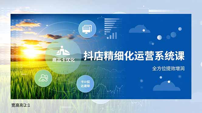 抖店精细化运营系统课，商品卡优化、达人建联、千川投放，全方位提效增润-心思维创富网_网上创业教程_网络创业项目