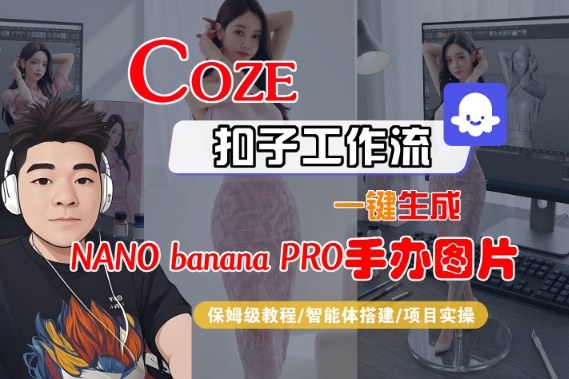 Coze扣子智能体工作流一键生成“nano_banana2-手办图片”，全流程保姆级教学-心思维创富网_网上创业教程_网络创业项目