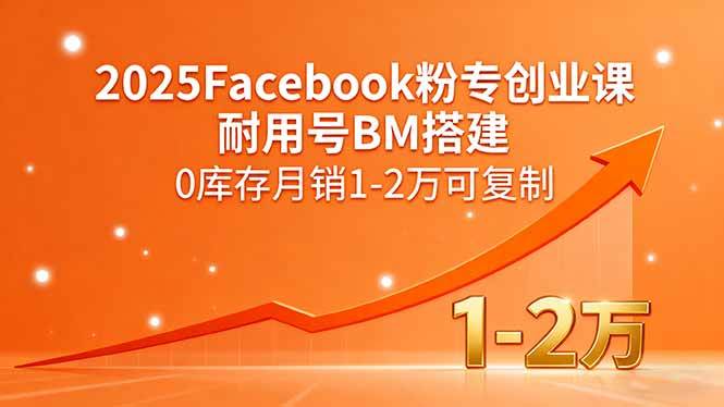 （15964期）2025Facebook粉专创业课，耐用号BM搭建，0库存月销1-2万可复制-心思维创富网_网上创业教程_网络创业项目