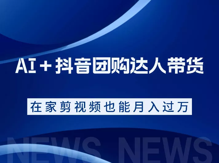 AI＋抖音团购达人带货，看完直接上手操作，系统实操课程值得你看-心思维创富网_网上创业教程_网络创业项目