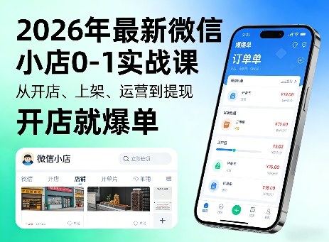 2026年最新微信小店0-1实战课，从开店、上架、运营到提现，开店就爆单-心思维创富网_网上创业教程_网络创业项目