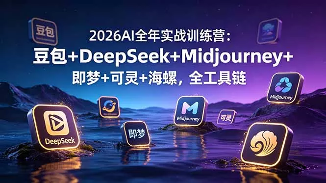 2026AI全年实战训练营：豆包+DeepSeek+Midjourney+即梦+可灵+海螺，全工具链-心思维创富网_网上创业教程_网络创业项目