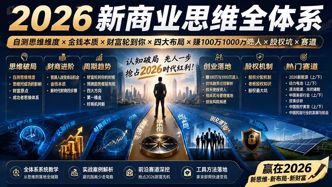 2026新商业思维全体系：自测思维维度×金钱本质×财富轮到你×四大布局×赚100万1000万选人×股权坑×赛道-心思维创富网_网上创业教程_网络创业项目
