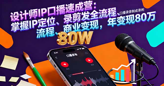 设计师IP口播速成营：掌握IP定位、录剪发全流程、商业变现，年变现80万-心思维创富网_网上创业教程_网络创业项目