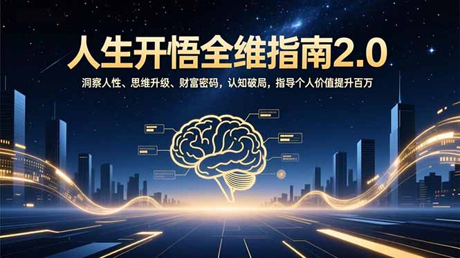 人生开悟全维指南2.0：洞察人性、思维升级、财富密码，认知破局，指导个人价值提升百万-心思维创富网_网上创业教程_网络创业项目