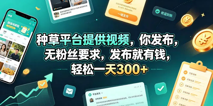 种草平台提供视频，你发布，无粉丝要求，发布就有钱，轻松一天300+【揭秘】-心思维创富网_网上创业教程_网络创业项目