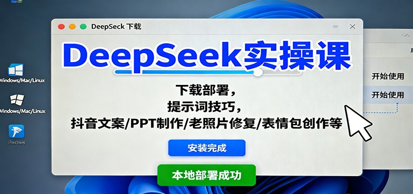 DeepSeek实操课：下载部署，提示词技巧，抖音文案/PPT制作/老照片修复/表情包创作等-心思维创富网_网上创业教程_网络创业项目