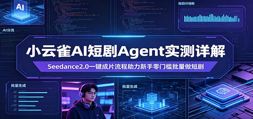 小云雀AI短剧Agent实测详解：Seedance2.0一键成片流程助力新手零门槛批量做短剧-心思维创富网_网上创业教程_网络创业项目