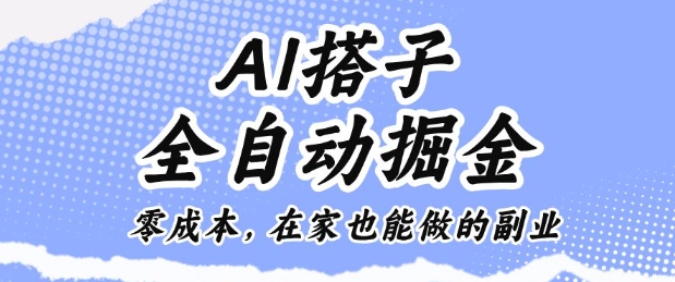 AI搭子全自动掘金零成本，在家也能做的副业【揭秘】-心思维创富网_网上创业教程_网络创业项目