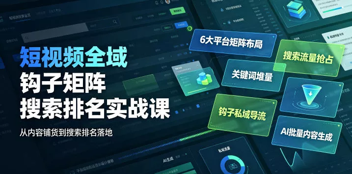 短视频全域钩子矩阵搜索排名实战课｜6大平台矩阵布局、关键词堆量抢占搜索流量、钩子私域导流、AI批量内容生成-心思维创富网_网上创业教程_网络创业项目