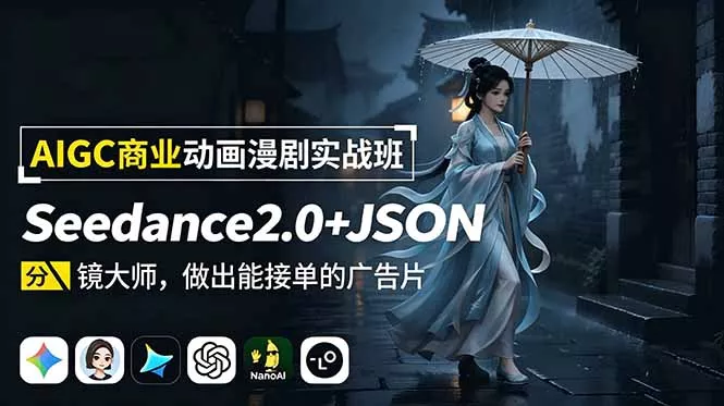 AIGC商业动画漫剧实战班：Seedance2.0+JSON分镜大师，做出能接单的广告片-心思维创富网_网上创业教程_网络创业项目