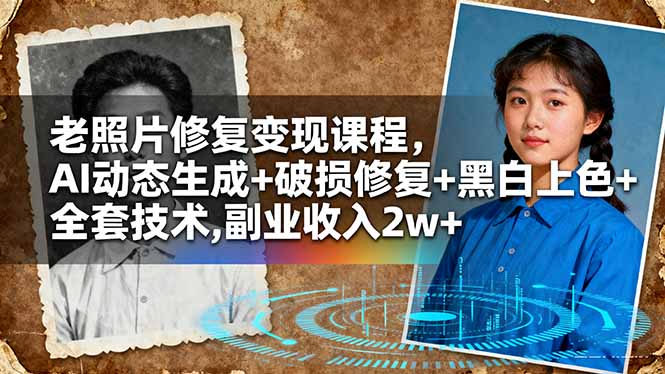 老照片修复变现课程，AI动态生成+破损修复+黑白上色+全套技术,副业收入2w+-心思维创富网_网上创业教程_网络创业项目