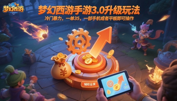 梦幻西游手游3.0升级玩法，冷门暴力，一单35，一部手机或者平板即可操作，一天几张轻轻松松【揭秘】-心思维创富网_网上创业教程_网络创业项目