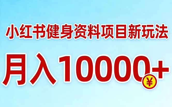 小红书健身资料项目最新玩法，月入10000＋，收益潜力可以无限放大-心思维创富网_网上创业教程_网络创业项目