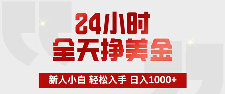 24小时全天挣美金，新人小白轻松入手，长期稳定，日入1000+-心思维创富网_网上创业教程_网络创业项目