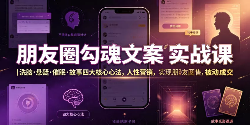 朋友圈勾魂文案实战课｜洗脑·悬疑·催眠·故事四大核心心法，吃透人性营销，实现朋友圈不销而售被动成交-心思维创富网_网上创业教程_网络创业项目