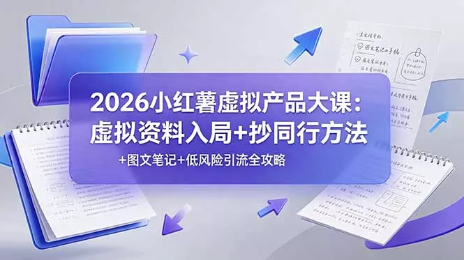 2026小红薯虚拟产品大课：虚拟资料入局+抄同行方法+图文笔记+低风险引流全攻略-心思维创富网_网上创业教程_网络创业项目