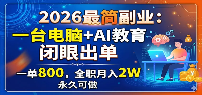 2026最简副业：一台电脑+AI教育，闭眼出单，一单800，全职月入2W，永久可做-心思维创富网_网上创业教程_网络创业项目