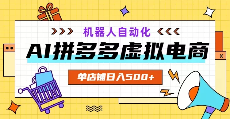 AI拼多多虚拟电商，配合机器人打造一个日入500的自动化店铺-心思维创富网_网上创业教程_网络创业项目