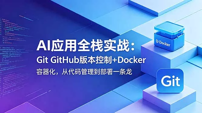 AI应用全栈实战：Git GitHub版本控制+Docker容器化，从代码管理到部署一条龙-心思维创富网_网上创业教程_网络创业项目