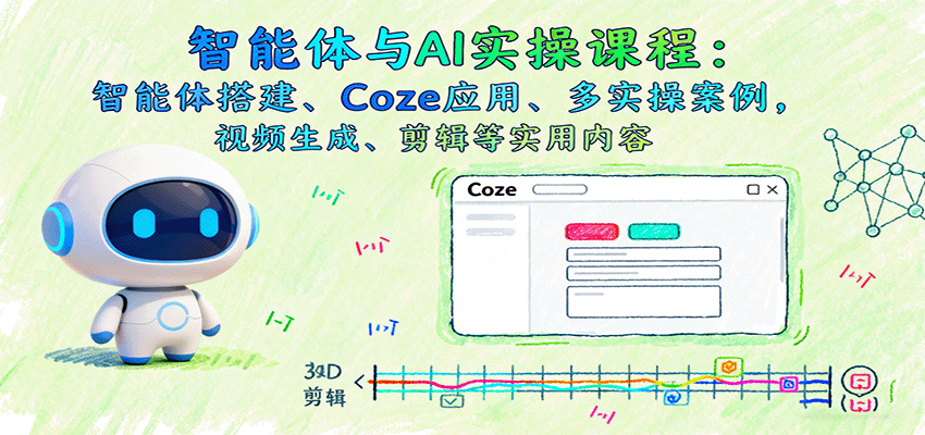 智能体与AI实操课程：智能体搭建、Coze应用、多实操案例，视频生成、剪辑等实用内容-心思维创富网_网上创业教程_网络创业项目