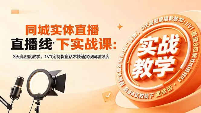 同城实体直播线下实战课：3天高密度教学，1V1定制货盘话术快速实现同城爆店-心思维创富网_网上创业教程_网络创业项目