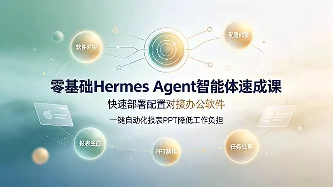 零基础Hermes Agent智能体速成课，快速部署配置对接办公软件；一键自动化报表PPT降低工作负担-心思维创富网_网上创业教程_网络创业项目