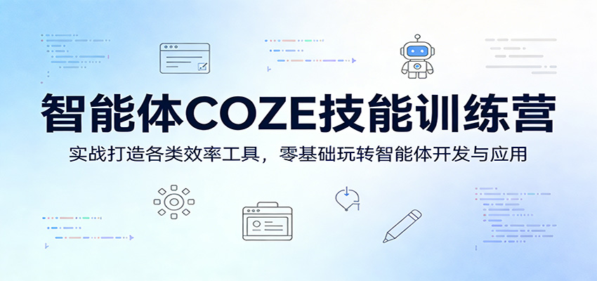 智能体COZE技能训练营：实战打造各类效率工具，零基础玩转智能体开发与应用-心思维创富网_网上创业教程_网络创业项目