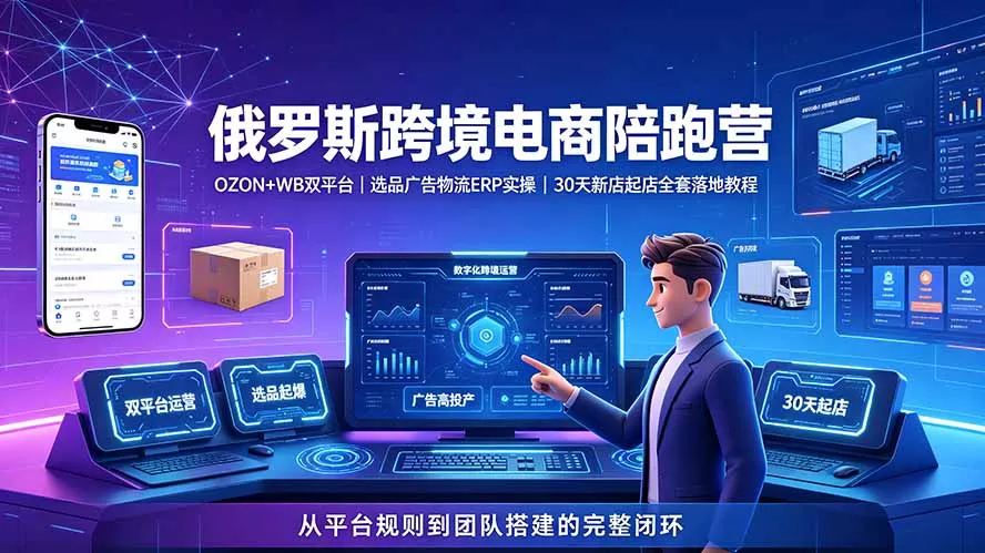 2026俄罗斯跨境电商陪跑营：OZON+WB双平台｜选品广告物流ERP实操｜30天新店起店全套落地教程-心思维创富网_网上创业教程_网络创业项目