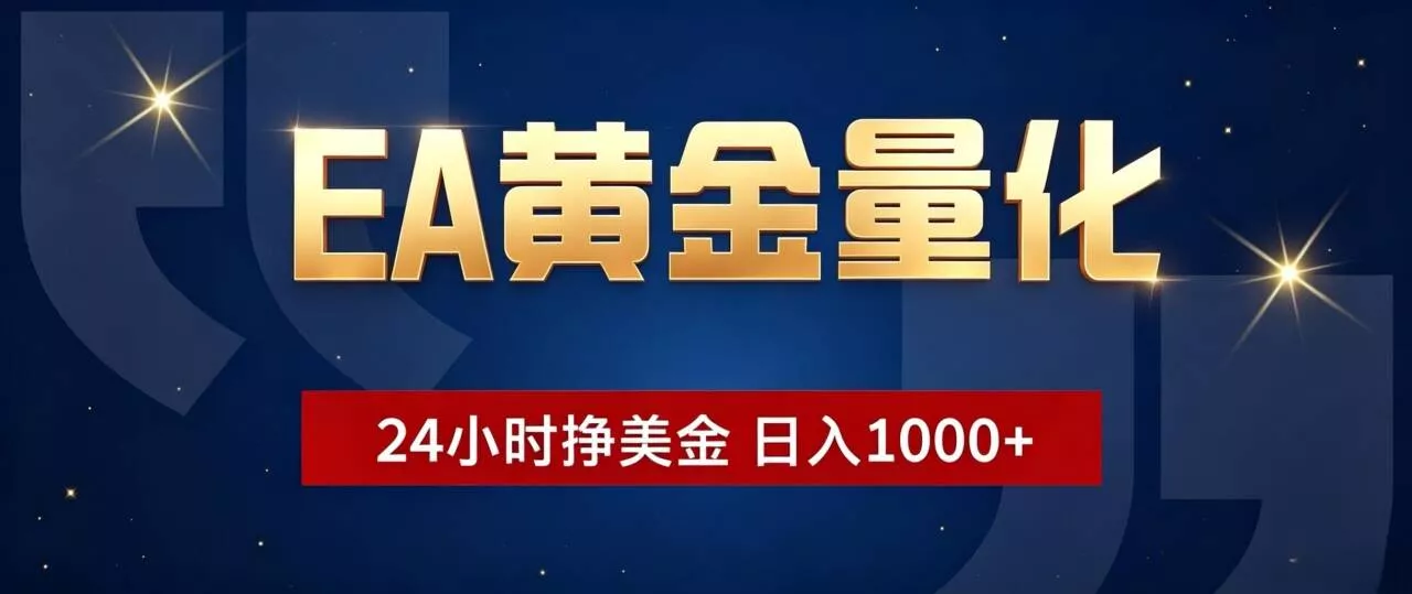 EA黄金量化 ，24小时全自动挣美金，小白无脑操作，日入1000+-心思维创富网_网上创业教程_网络创业项目