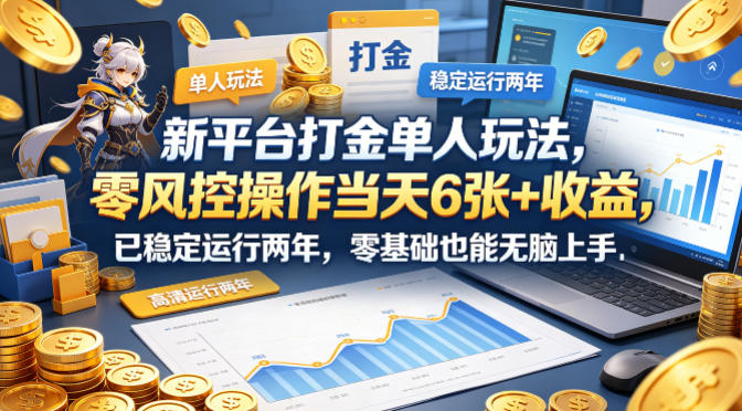新平台打金单人玩法，零风控操作当天6张+收益，已稳定运行两年，零基础也能无脑上手【揭秘】-心思维创富网_网上创业教程_网络创业项目