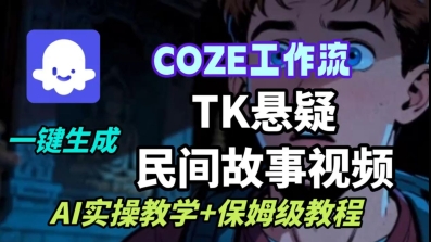 Coze扣子工作流一键生成TK悬疑民间故事视频，AI实操教学+保姆级教程-心思维创富网_网上创业教程_网络创业项目