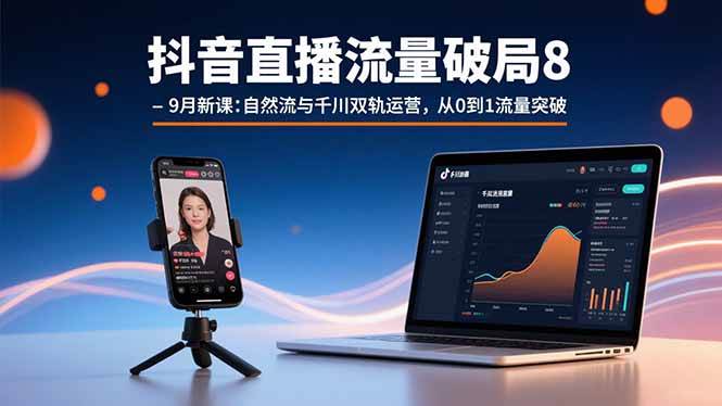 （15897期）抖音直播流量破局8-9月新课：自然流与千川双轨运营，从0到1流量突破-心思维创富网_网上创业教程_网络创业项目
