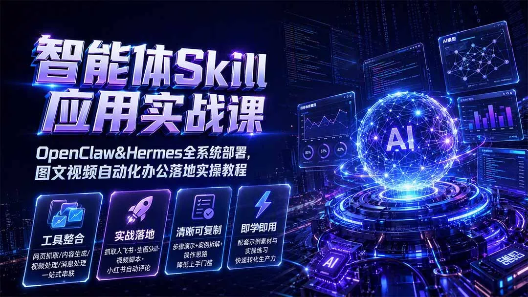 智能体Skill应用实战课：OpenClaw&Hermes全系统部署，图文视频自动化办公落地实操教程-心思维创富网_网上创业教程_网络创业项目