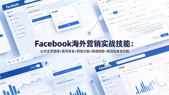 Facebook海外营销实战技能：公共主页搭建+账号安全+营销文案+图谱搜索+投流实操全流程-心思维创富网_网上创业教程_网络创业项目
