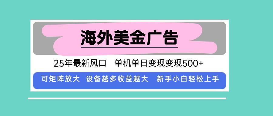 （15902期）最新海外广告美金，全自动挂机，单机单日500+，可矩阵放大，新手小白轻…-心思维创富网_网上创业教程_网络创业项目