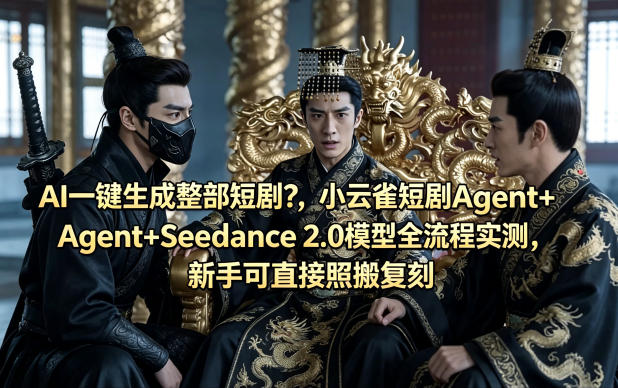 AI一键生成整部短剧？小云雀短剧Agent+Seedance 2.0模型全流程实测，新手可直接照搬复刻-心思维创富网_网上创业教程_网络创业项目