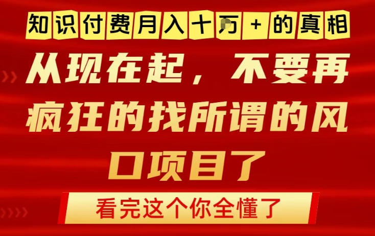 知识付费月入10个W的真相，做网创项目这一个就够了，不要再疯狂的找所谓的风口项目【揭秘】-心思维创富网_网上创业教程_网络创业项目
