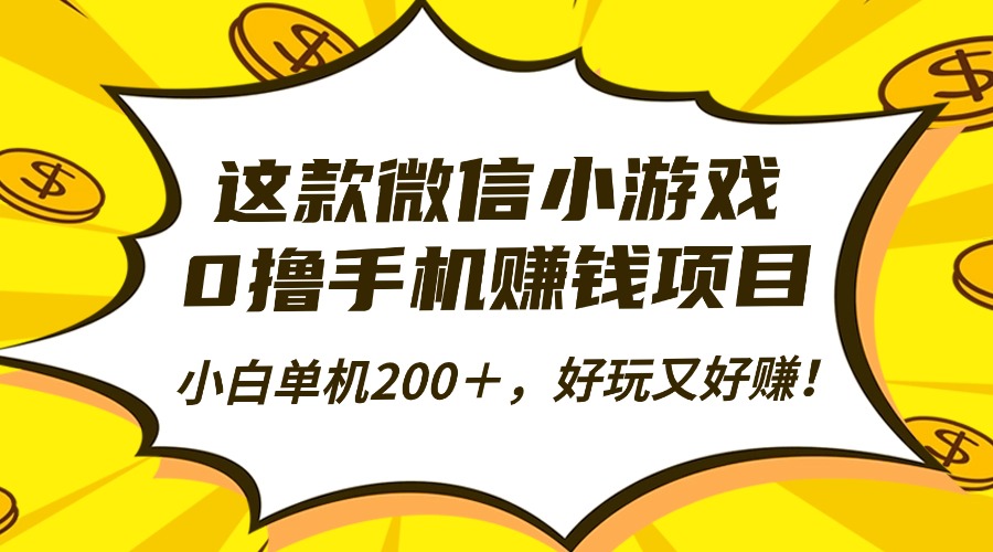 这款微信小游戏，0撸手机赚钱项目，小白单机200＋，好玩又好赚！-心思维创富网_网上创业教程_网络创业项目