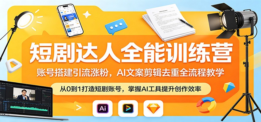 短剧达人全能训练营：账号搭建引流涨粉，AI 文案剪辑去重全流程教学-心思维创富网_网上创业教程_网络创业项目