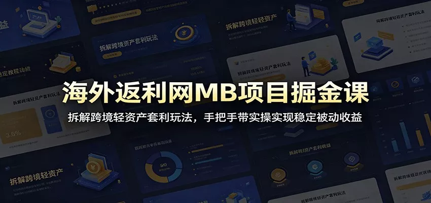 海外返利网MB项目掘金课：拆解跨境轻资产套利玩法，手把手带实操实现稳定被动收益-心思维创富网_网上创业教程_网络创业项目