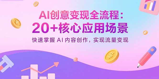 （15915期）AI创意变现全流程：20+核心应用场景，快速掌握AI内容创作，实现流量变现-心思维创富网_网上创业教程_网络创业项目