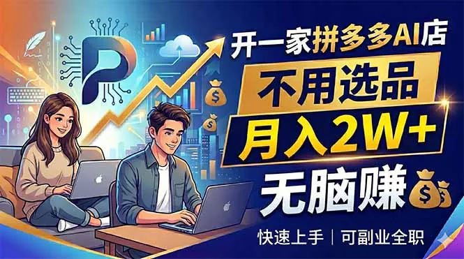开一家拼多多AI店，不用选品，月入2W+，无脑赚，可副业全职-心思维创富网_网上创业教程_网络创业项目