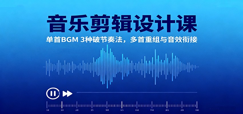 音乐剪辑设计课：单首BGM 3种破节奏法，多首重组与音效衔接-心思维创富网_网上创业教程_网络创业项目