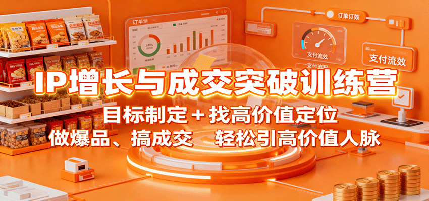 IP增长与成交突破训练营：目标制定+找高价值定位，做爆品、搞成交，轻松引高价值人脉-心思维创富网_网上创业教程_网络创业项目