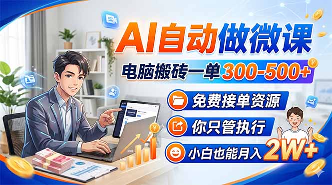 AI自动做微课，电脑搬砖一单300-500+，免费接单资源，你只管执行，小白也能月入2W+-心思维创富网_网上创业教程_网络创业项目